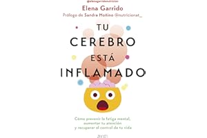 Tu cerebro está inflamado: Cómo prevenir la fatiga mental, aumentar tu atención y recuperar el control de tu vida