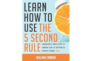 Learn how to use the 5 Second Rule: A Wonderfully Simple secret to changing your life and Practice Everyday Courage - Book 1