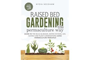 Raised Bed Gardening the Permaculture Way: Guide to the build and design, water systems and soil science using permaculture principles (Become an expert in permaculture gardening)