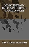 How Britain Initiated both World Wars