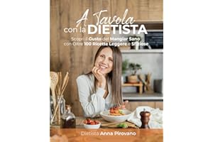 A Tavola con la Dietista: Scopri il Gusto del Mangiar Sano con Oltre 100 Ricette Leggere e Sfiziose
