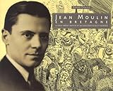 Jean Moulin en Bretagne : Le sous-préfet artiste de Châteaulin et ses amis écrivains et peintres