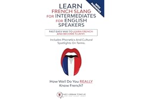 Learn French Slang For Intermediates For English Speakers: Fast Easy Way To Learn French And Become Fluent. Includes Phonetics And Cultural Spotlights On Terms. How Well Do You Really Know French?