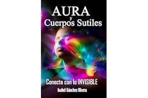 Aura y Cuerpos Sutiles. Conecta con lo Invisible: Telepatía Energética. Como descubrir el Aura, desarrollo psíquico. Trabaja los cuerpos Etérico, ... Chakras, Aura y Sistema de Energía)