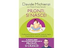 Pronti, si nasce! Guida pratica ed emotiva per vivere al meglio la gravidanza, il parto e la nascita