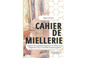 Apiculture CAHIER DE MIELLERIE: Registre de traçabilité de la récolte et de la mise en pot du miel et des autres produits de la ruche | conforme à la Réglementation européenne