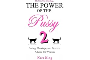 The Power of the Pussy Part Two: Dating, Marriage, and Divorce Advice for Women (Dating and Relationship Advice for Women - Get What You Want From Men: Love, Respect, Commitment, and More!, Band 2)