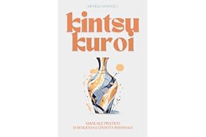 Kintsukuroi: Manuale pratico di resilienza e crescita personale
