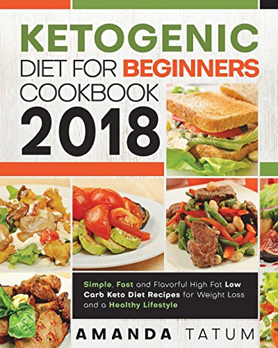 Download Ketogenic Diet for Beginners Cookbook 2018: Simple, Fast and Flavorful High Fat Low Carb Keto Diet Recipes for Weight Loss and a Healthy Lifestyle (Keto Diet for Beginners Cookbook 2018) Download Ketogenic Diet for Beginners Cookbook 2018: Simple, Fast and Flavorful High Fat Low Carb Keto Diet Recipes for Weight Loss and a Healthy Lifestyle (Keto Diet for Beginners Cookbook 2018)
