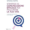 Strategie di comunicazione efficace per migliorare la tua vita. Il manuale che trasforma le tue relazioni