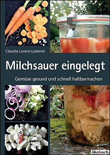 Download Milchsauer eingelegt: Gemüse gesund und schnell haltbarmachen Download Milchsauer eingelegt: Gemüse gesund und schnell haltbarmachen