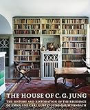 The House of C. G. Jung: The History and Restoration of the Residence of Emma and Carl Gustav Jung-Rauschenbach by 