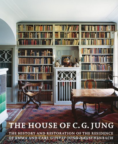 The House of C. G. Jung: The History and Restoration of the Residence of Emma and Carl Gustav Jung-Rauschenbach