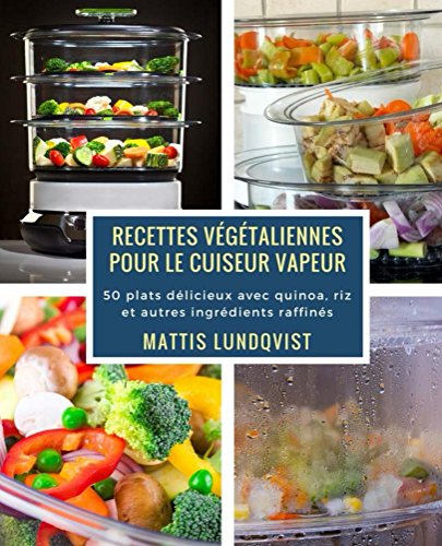 Download Recettes végétaliennes pour le cuiseur vapeur: 50 plats délicieux avec quinoa, riz et autres ingrédients raffinés Download Recettes végétaliennes pour le cuiseur vapeur: 50 plats délicieux avec quinoa, riz et autres ingrédients raffinés