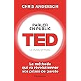 Parler en public : TED - Le guide officiel: La méthode qui va révolutionner vos prises de parole