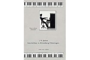 170 Jahre Klavierbau in Eisenberg / Thüringen: Monographien der Forschungs- und Gedenkstätte Heinrich-Schütz-Haus, Bad Köstritz (Fachbuchreihe Das Musikinstrument)