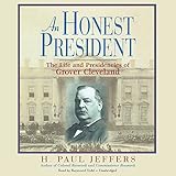 An Honest President: The Life and Presidencies of Grover Cleveland by H. Paul Jeffers, Raymond Todd