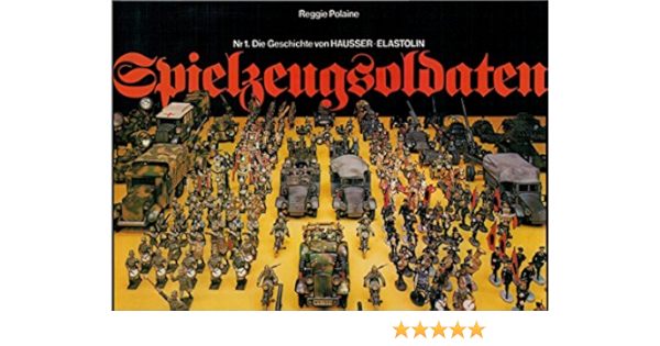 Spielzeugsoldaten. Nr. 1. Die Geschichte Von Hausser-Elastolin . :  Amazon.de: Bücher