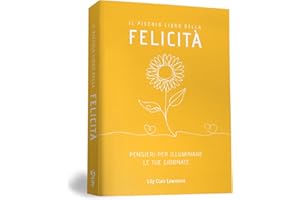 Il piccolo libro della Felicità. Ogni giorno una bella frase filosofica e pensieri ispirazionali per sorridere alla vita. Tascabile a colori. Idea Regalo per Amiche. Messaggi zen motivazionali