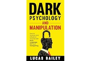 Dark Psychology and Manipulation: How to Analyze and Influence Anyone with Body Language, NLP, and Gaslighting