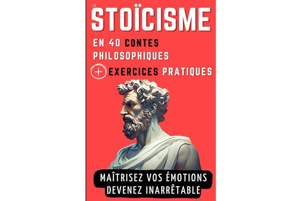 Le STOICISME en 40 Contes Philosophiques + Exercices Pratiques: Contes philosophiques et Exercices pour gagner en Sagesse, en Résilience et en Force mentale
