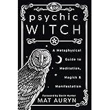 Psychic Witch: A Metaphysical Guide to Meditation, Magick and Manifestation