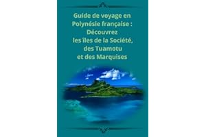 Guide de voyage en Polynésie française : Découvrez les îles de la Société, des Tuamotu et des Marquises - aventure, culture, plage, snorkeling, ... tropicale: Petit guide de polynésie fr