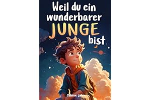 Weil du ein wunderbarer Junge bist: Ein besonderes Kinderbuch über Mut, innere Stärke und Selbstvertrauen für wundervolle Jungen, wie auch du einer bist