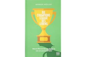 Die Champions League des Lebens: Warum Älterwerden das Beste ist, was uns passieren kann (Weise alt werden)