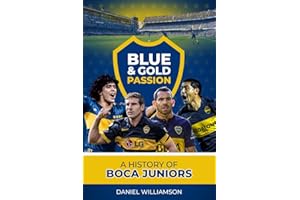 Blue & Gold Passion: A History of Boca Juniors