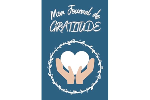 Journal de Gratitude: Carnet de 365 Jours pour cultiver la Gratitude et vivre une vie pleine de Bonheur, de Joie et d’Amour!