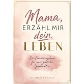 Mama, erzählmir dein Leben: Ein Erinnerungsbuch voller liebevoller Fragen, damit ihre Geschichten für immer bleiben