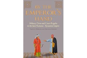 By the Emperors Hand: Military Dress and Court Regalia in the Later Romano-Byzantine Empire