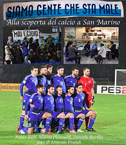 SIAMO GENTE CHE STA MALE - Alla scoperta del calcio a San Marino libro