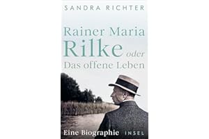 Rainer Maria Rilke oder Das offene Leben: Eine Biographie | Aus bislang unbekannten Quellen und mit exklusivem Bildmaterial | Nominiert für den Preis der Leipziger Buchmesse 2025