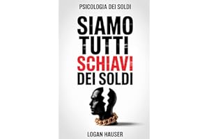 La Psicologia dei Soldi (che nessuno ti ha mai raccontato): Capire il denaro per cambiare te stesso e risparmiare soldi. Il libro del Risparmio Emotivo, delle scelte e della libertà interiore.