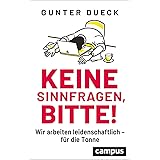 Keine Sinnfragen, bitte!: Wir arbeiten leidenschaftlich - für die Tonne