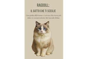 Ragdoll: il gatto che ti sceglie: Guida affettuosa e curiosa alla razza più dolce (e sorprendente) del mondo felino. Con immagini a colori