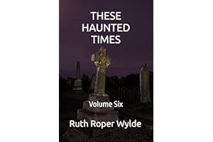 THESE HAUNTED TIMES: Volume Six