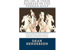Big Oil & Their Bankers In The Persian Gulf: Four Horsemen, Eight Families & Their Global Intelligence, Narcotics & Terror Network: Volume 3