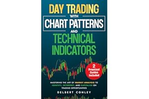 Day Trading with Chart Patterns and Technical Indicators: Mastering the Art of Market Analysis to Identify, Interpret, and Capitalize on Trading Opportunities