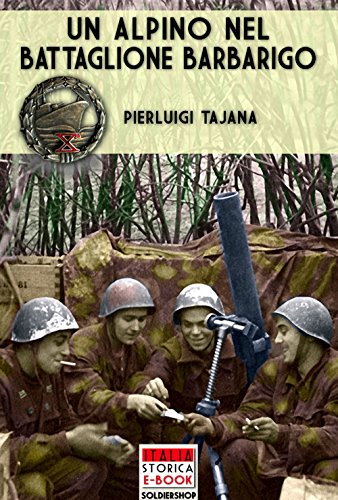 Un Alpino nel Battaglione Barbarigo (Italia Storica Ebook Vol. 29) Un Alpino nel Battaglione Barbarigo (Italia Storica Ebook Vol. 29)