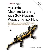 Aprende Machine Learning con Scikit-Learn, Keras y TensorFlow. Tercera Edici&oacute;n: Conceptos, herramientas y t&eacute;cnicas para conse