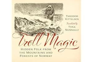 Troll Magic: Hidden Folk from the Mountains and Forests of Norway