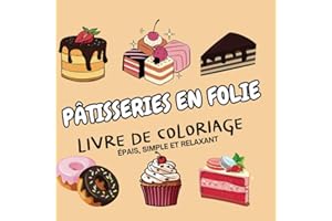 Pâtisseries en Folie - Livre de Coloriage Épais, Simple et Relaxant pour Adultes et Enfants: 50 pages de coloriages gourmands pour les amateurs de sucreries et de moments de détente