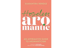 Hopeless Aromantic: An Affirmative Guide to Aromanticism