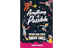 Anything is Possible: Inspiring True Stories for Tween Girls about Courage, Dreaming Big, and Never Giving Up (Inspiring Stories for Tweens)