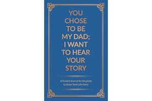 You Chose to Be My Dad; I Want to Hear Your Story: A Guided Journal for Stepdads to Share Their Life Story