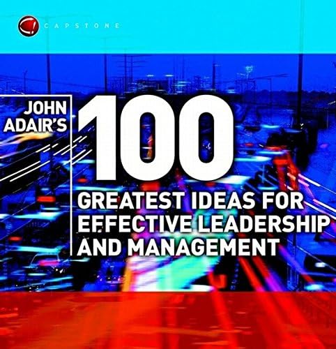 John Adair's 100 Greatest Ideas for Effective Leadership