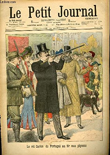 LE PETIT JOURNAL - supplément illustré numéro 626 - LE ROI CARLOS DE PORTUGAL AU TIR AUX PIGEONS - LA GREVE DES MUSICIENS francais LE PETIT JOURNAL - supplément illustré numéro 626 - LE ROI CARLOS DE PORTUGAL AU TIR AUX PIGEONS - LA GREVE DES MUSICIENS francais